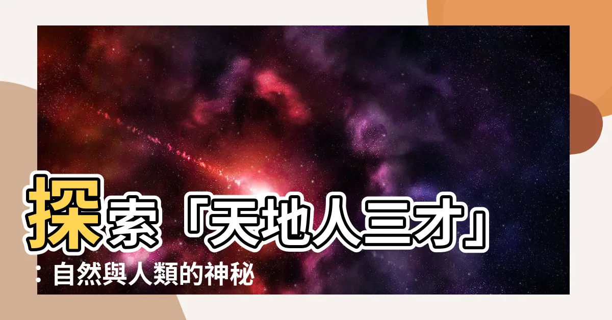 【天地人 三才】探索「天地人三才」：自然與人類的神秘交融