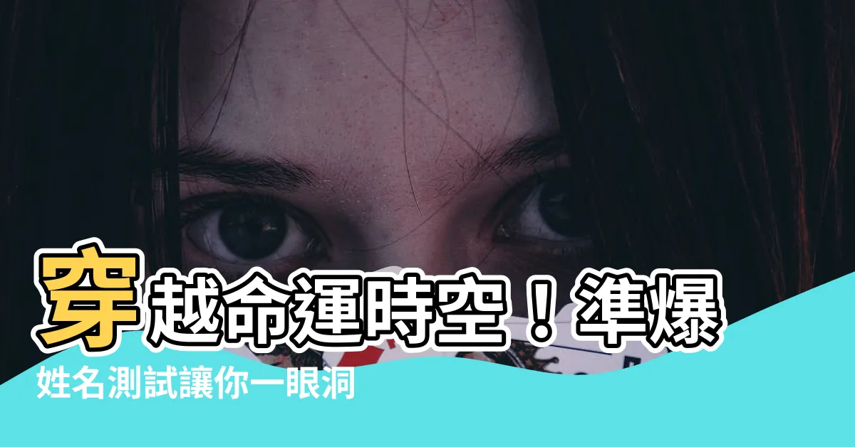 【姓名測試命運】穿越命運時空！準爆姓名測試讓你一眼洞悉前程