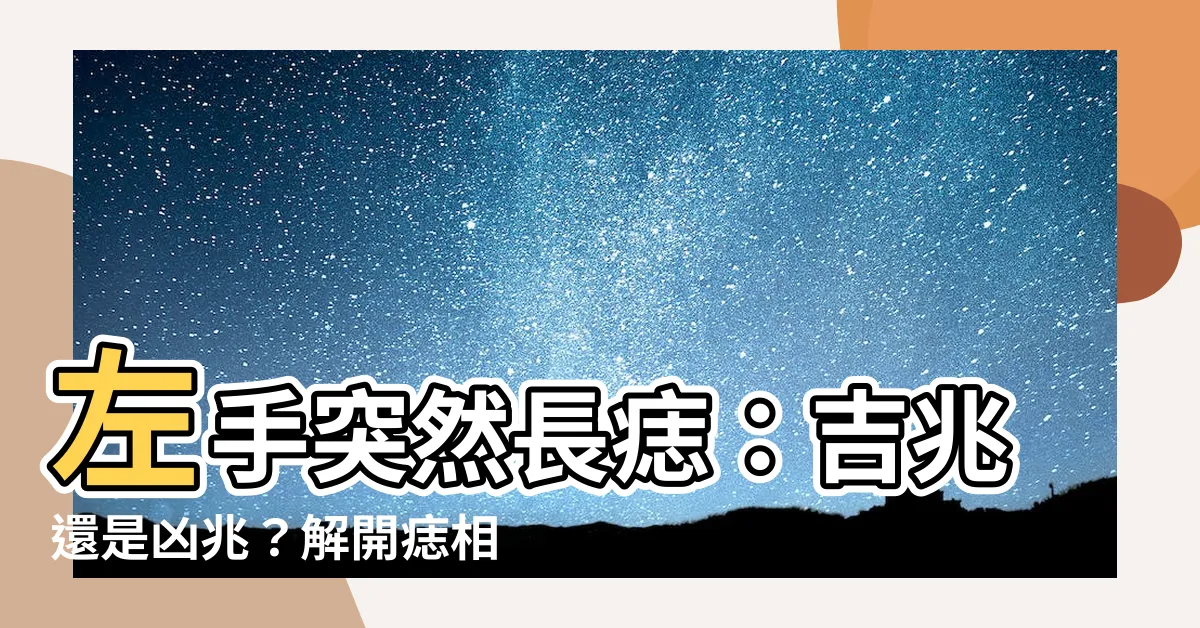 【左手突然長痣】左手突然長痣：吉兆還是凶兆？解開痣相的秘密