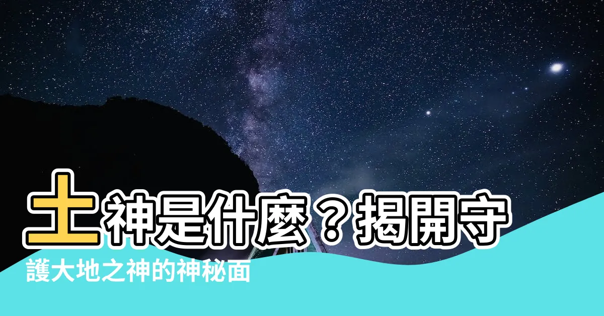 【土神是什麼】土神是什麼?揭開守護大地之神的神秘面紗!