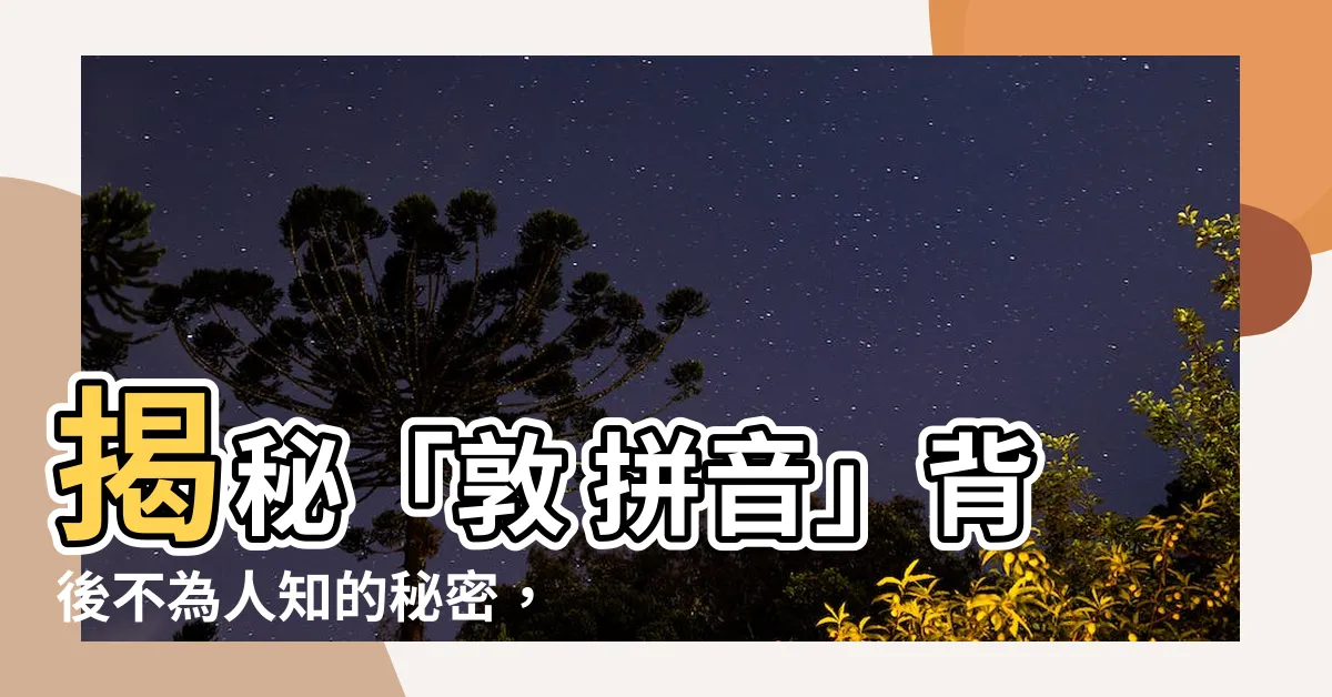 【敦 拼音】揭秘「敦 拼音」背後不為人知的秘密，徹底搞懂敦字發音！