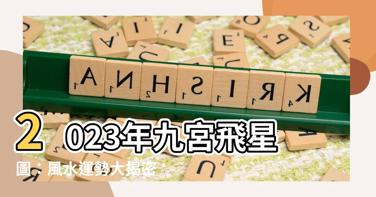 【2023 9宮飛星】2023年九宮飛星圖：風水運勢大揭密！