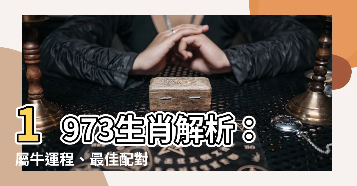 【1973 生肖】1973生肖解析：屬牛運程、最佳配對大公開！