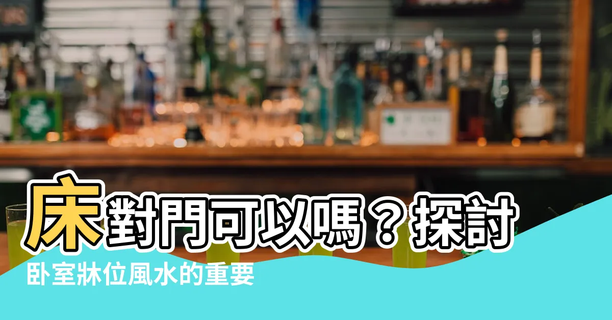 【牀可以對門嗎】牀對門可以嗎？探討卧室牀位風水的重要禁忌與解析方法