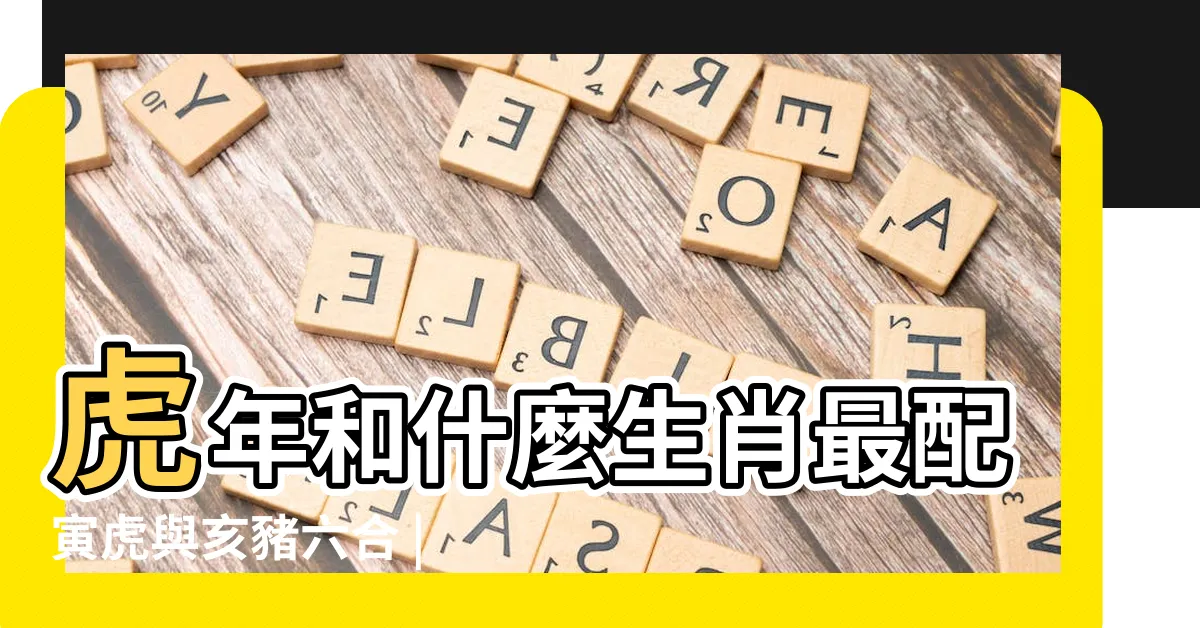 【亥豬寅虎】虎年和什麼生肖最配寅虎與亥豬六合 |寅虎和亥豬結婚會相剋嗎 |屬豬與屬虎誰利害 |