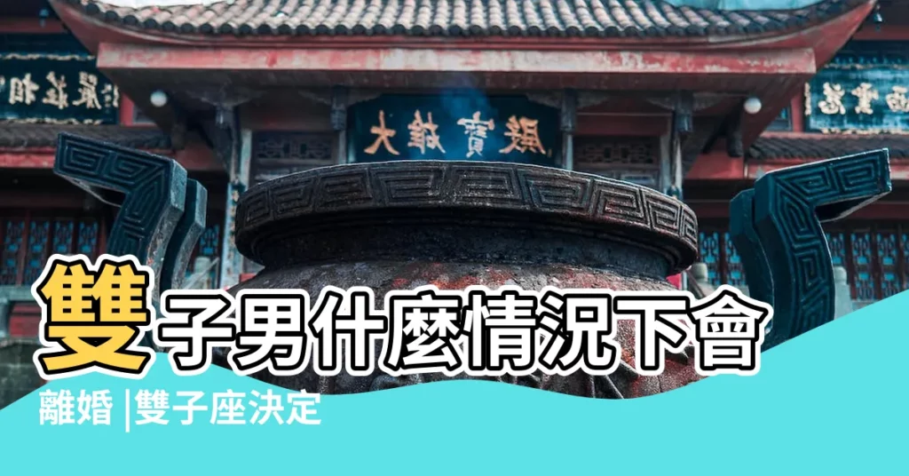 雙子男什麼情況下會離婚 |雙子座決定離婚的表現 |雙子男離婚率高嗎 |【離異雙子男】