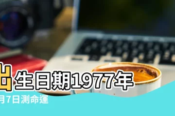【1977年十月7日】出生日期1977年10月7日測命運 |1977年10月7日出生時間看命運 |1977年10月7日出生日期看命運 |