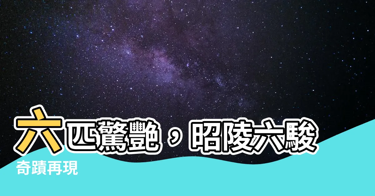 【六匹】六匹驚艷，昭陵六駿奇蹟再現