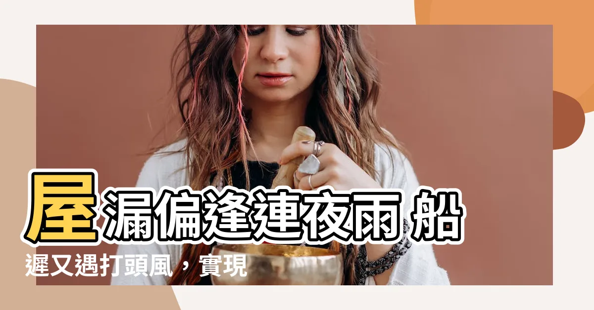 【屋漏偏逢連夜雨船遲又遇打頭風意思】屋漏偏逢連夜雨 船遲又遇打頭風，實現七大方法提升網站點擊率