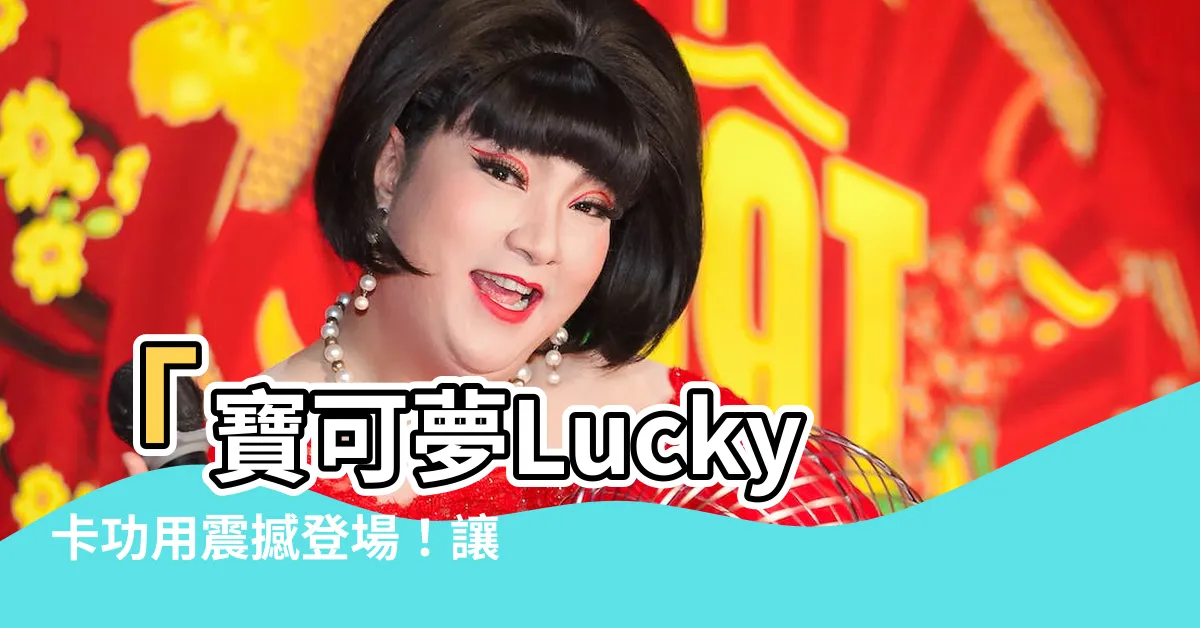 【寶可夢lucky卡功用】「寶可夢Lucky卡功用震撼登場！讓你的對戰更加精彩！」