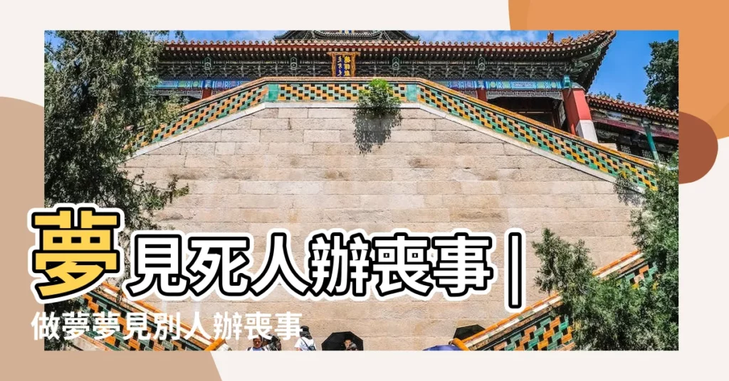 夢見死人辦喪事 |做夢夢見別人辦喪事好不好 |夢見別人死了辦喪事 |【女人夢見情敵死了辦喪事】