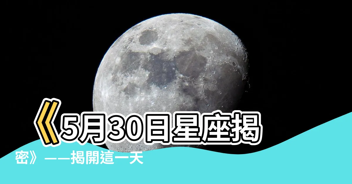 【5月30 星座】《5月30日星座揭密》——揭開這一天的神秘面紗！