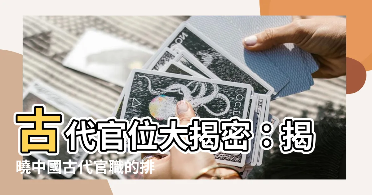 【古代官位排名】古代官位大揭密:揭曉中國古代官職的排名!