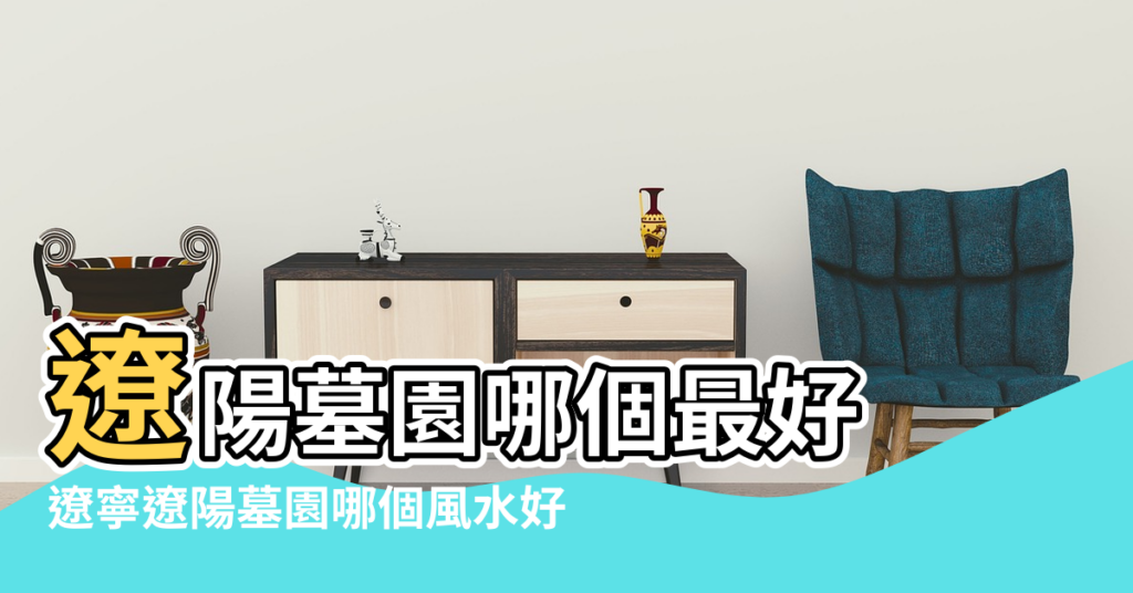 【遼陽古墓風水】遼陽墓園哪個最好 |遼寧遼陽墓園哪個風水好 |遼陽墓地風水哪個好 |