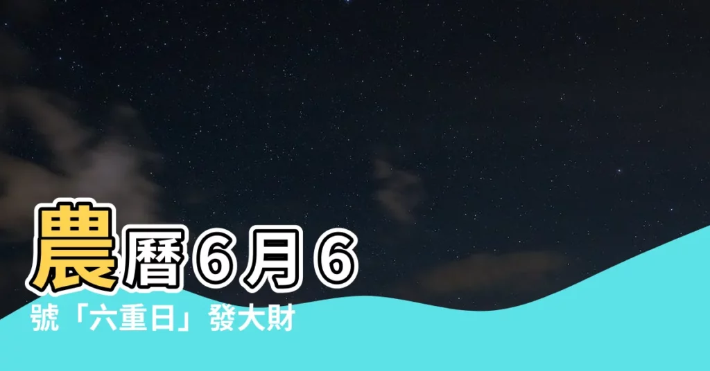 【農曆六月六號】農曆 6 月 6 號「六重日」發大財！專家揭秘一招財運爆棚