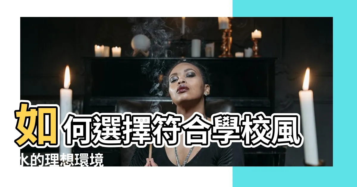 【學校風水】如何選擇符合學校風水的理想環境