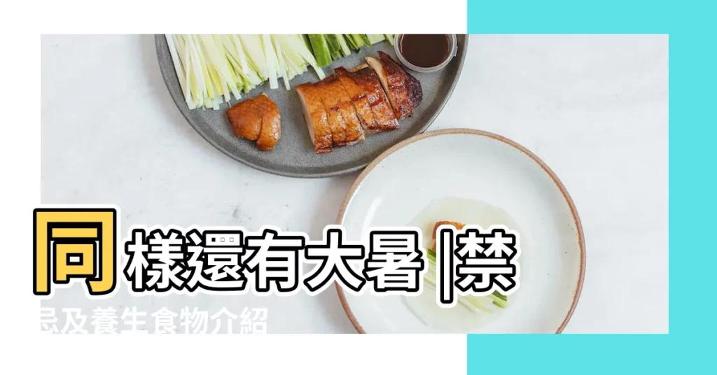 同樣還有大暑 |禁忌及養生食物介紹 |大暑節氣意思 |【大暑的時間和代表意思】