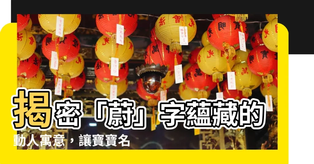 【蔚名字意思】揭密「蔚」字藴藏的動人寓意，讓寶寶名字閃耀智慧與希望！