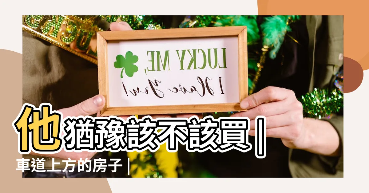 【車道上房子優點】他猶豫該不該買 |車道上方的房子 |車道上房屋風水影響及化解方法 |