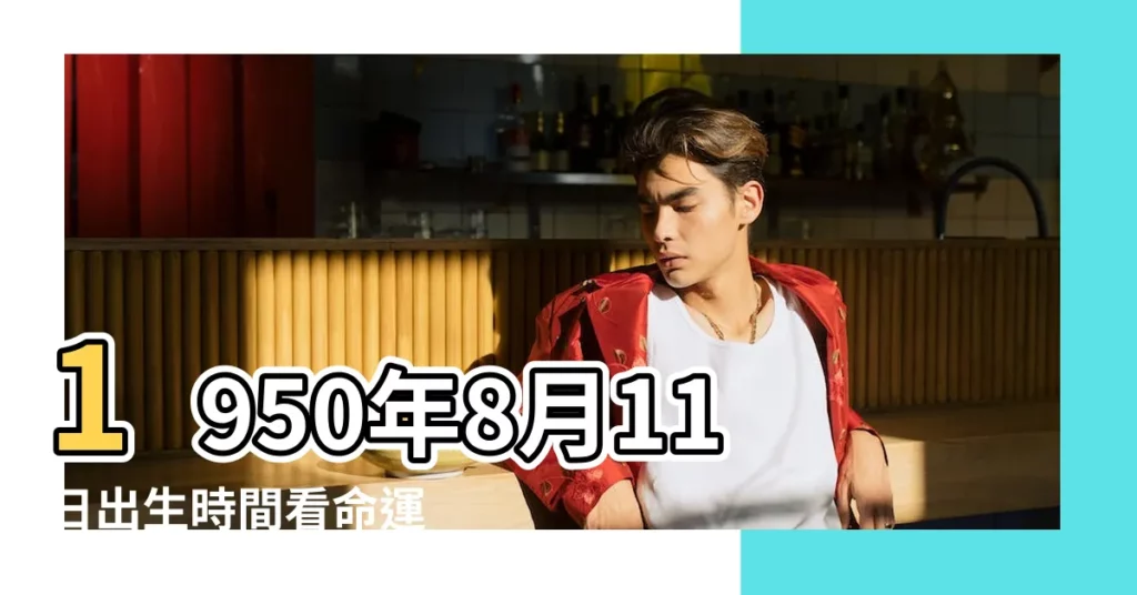 1950年8月11日出生時間看命運 |1950年8月11日出生日期看命運 |農曆1950年8月11日生日算命 |【農曆1950年8月11日出生】
