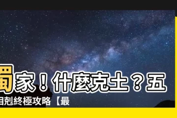 【什麼克土】獨家！什麼克土？五行相剋終極攻略【最全面五行查詢表】