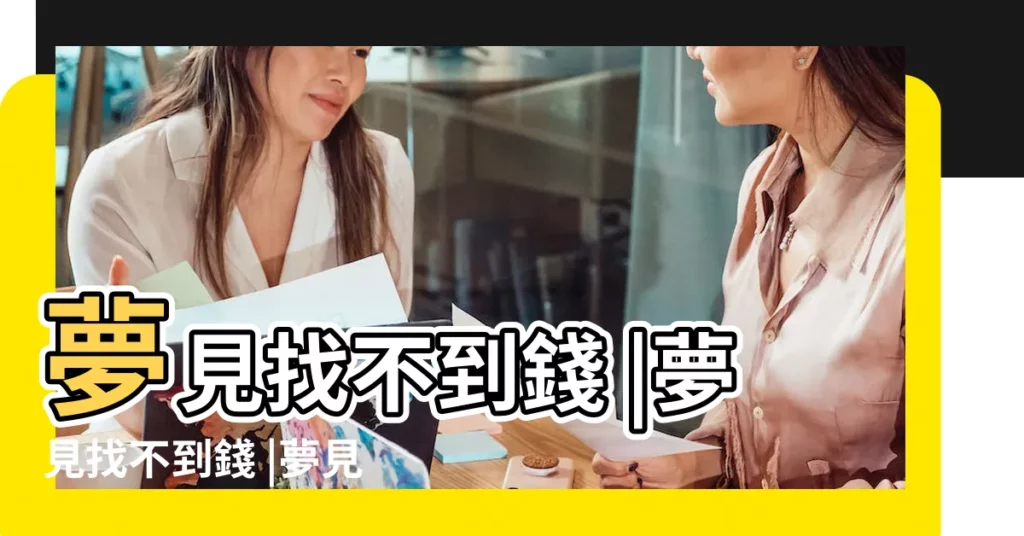 夢見找不到錢 |夢見找不到錢 |夢見錢找不到 |【做夢夢到錢找不到了】
