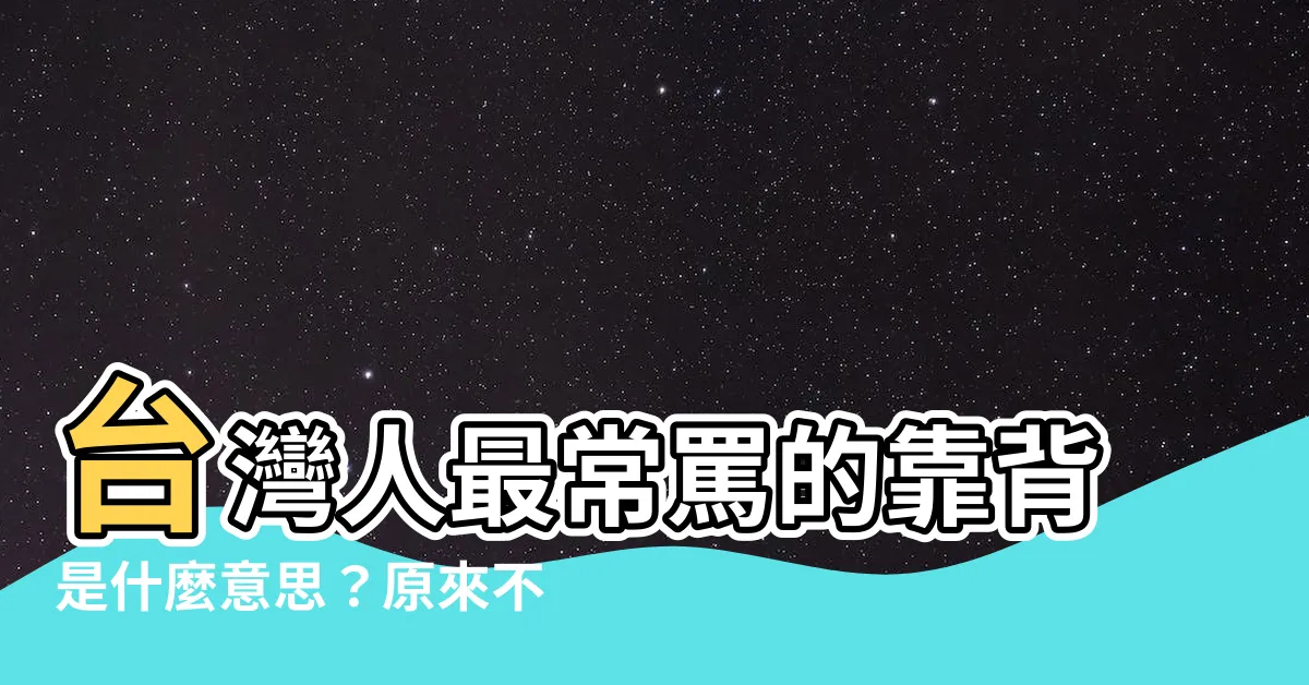 【靠背意思】台灣人最常罵的靠背是什麼意思？原來不只是「靠北」的意思！