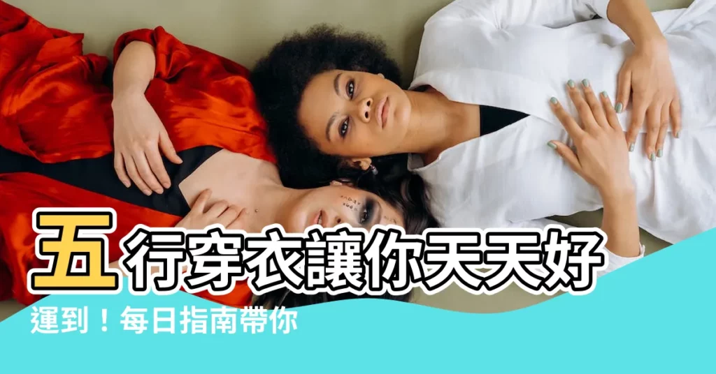 【五行穿衣每日指南】五行穿衣讓你天天好運到！每日指南帶你健康穿出好氣色