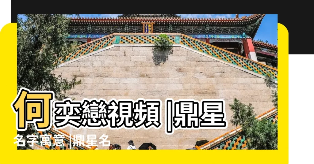 何奕戀視頻 |鼎星名字寓意 |鼎星名字的含義 |【鼎座的意思是什麼意思是什麼生肖】
