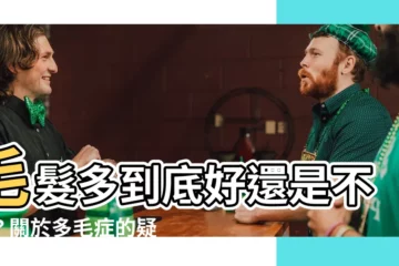 【毛髮多】毛髮多到底好還是不好？關於多毛症的疑問一次解答
