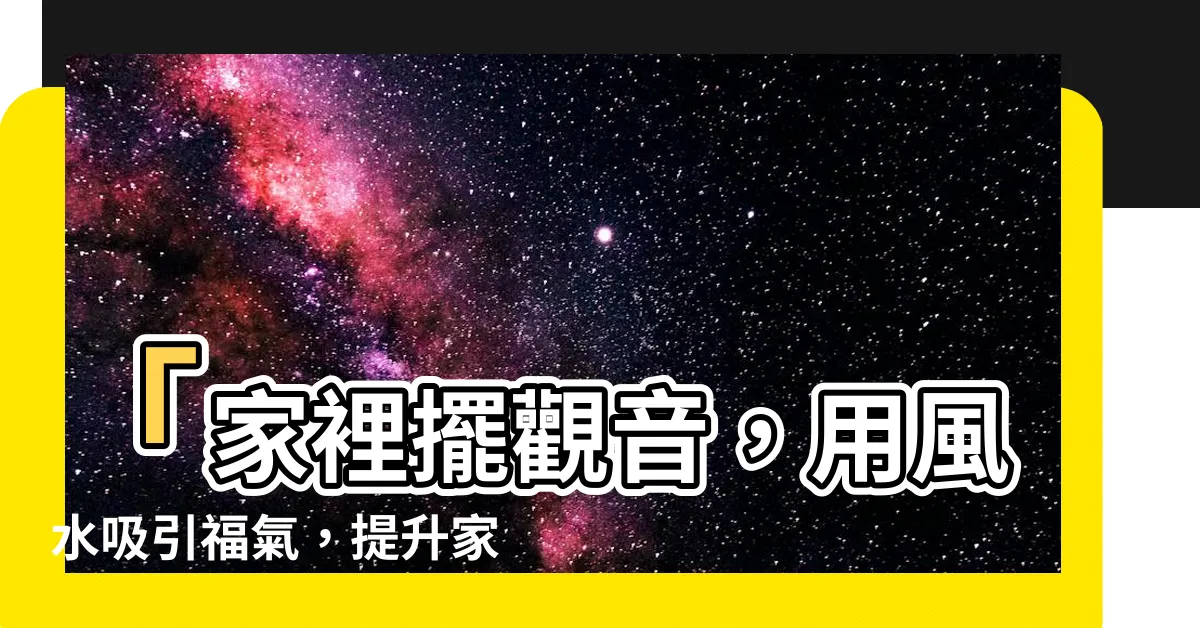 【家裡擺觀音】「家裡擺觀音，用風水吸引福氣，提升家庭凝聚力」