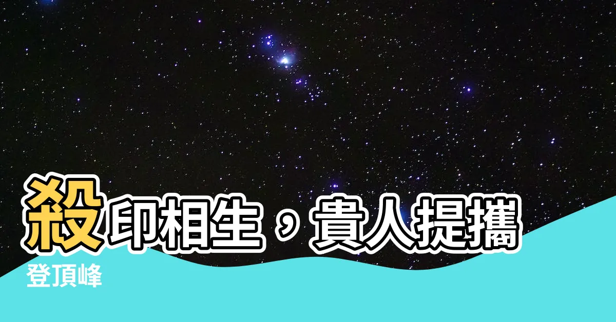 【殺印相生】殺印相生，貴人提攜登頂峯