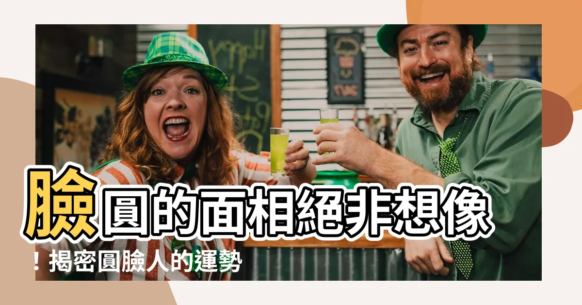 【臉圓 面相】臉圓的面相絕非想像！揭密圓臉人的運勢之謎