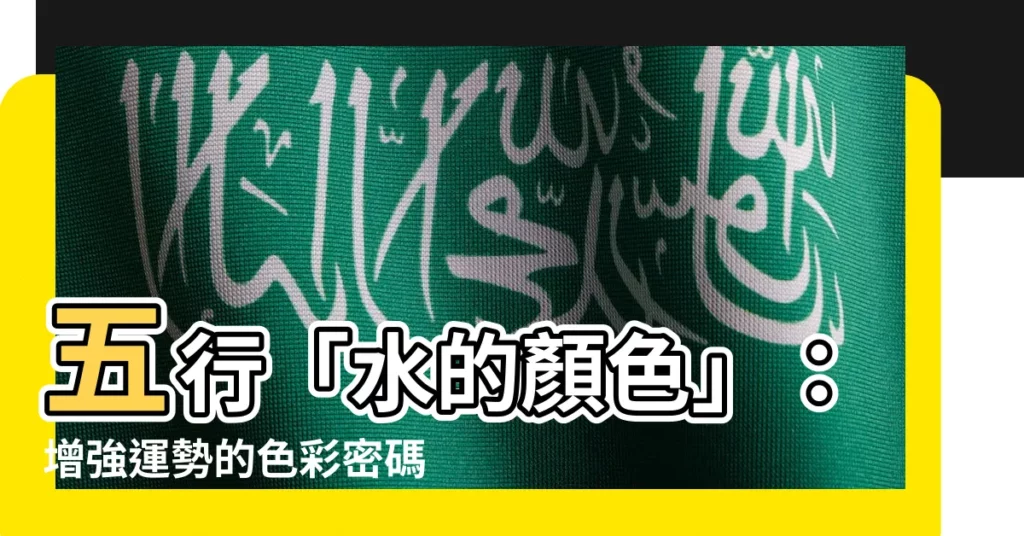 【五行 水的顏色】五行「水的顏色」：增強運勢的色彩密碼