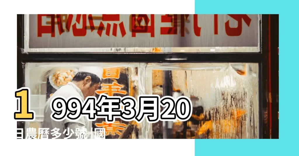 1994年3月20日農曆多少號 |國曆1994年3月20日是農曆幾月幾日 |1994年3月20日出生時間看命運 |【1994年農曆3月20日】