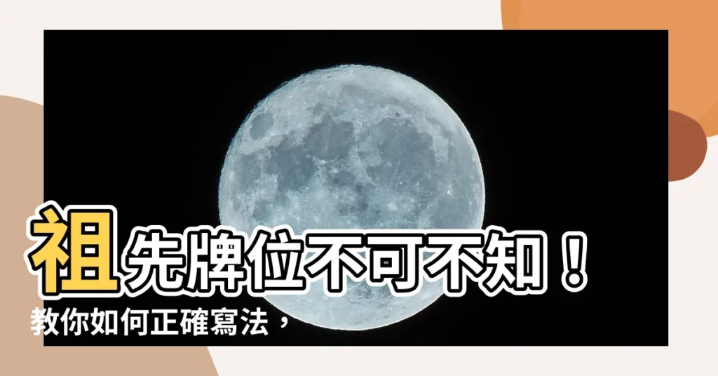 【祖先牌位如何寫】祖先牌位不可不知!教你如何正確寫法,讓祖先保佑你~