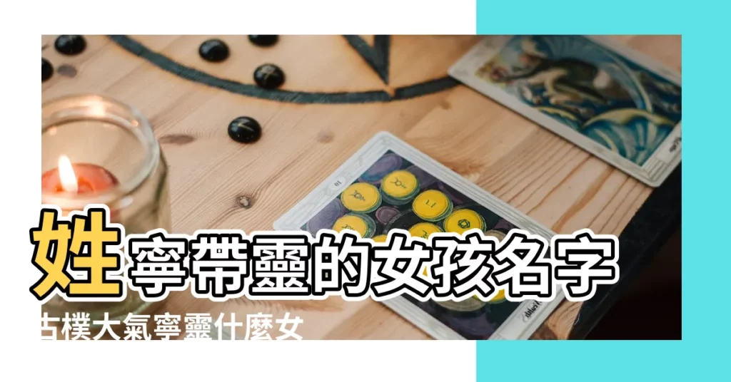 姓寧帶靈的女孩名字古樸大氣寧靈什麼女孩名字大全 |危姓女孩取名 |100分姓危女孩的名字 |【姓危100分的女孩名字】