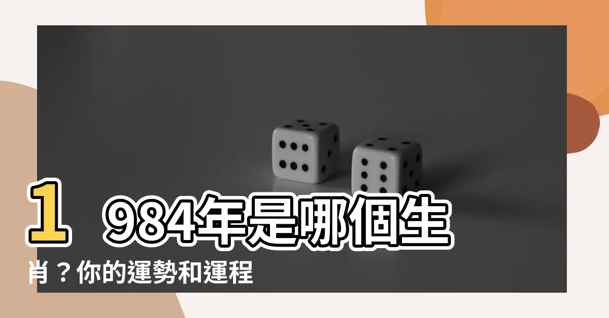 【1984 屬相】1984年是哪個生肖？你的運勢和運程如何？
