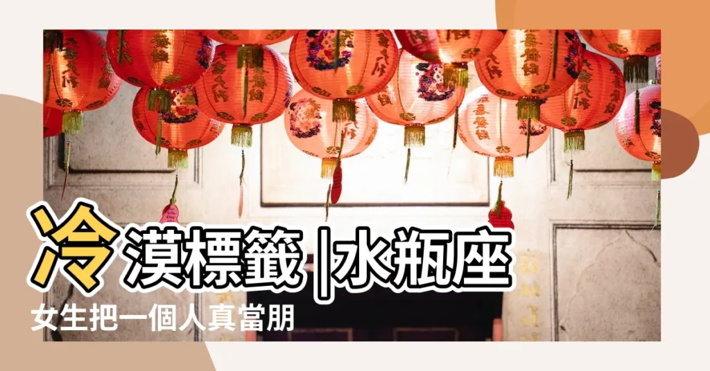 冷漠標籤 |水瓶座女生把一個人真當朋友的表現 |別把愛人當著親人或家人 |【水瓶座女生把男生當成家人】