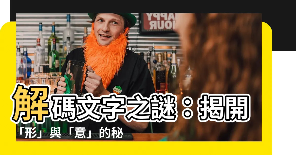 【形意思】解碼文字之謎：揭開「形」與「意」的秘密關聯
