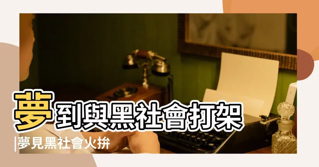 夢到與黑社會打架 |夢見黑社會火拚 |夢見自己與黑社會打架 |【夢見 黑社會去打架什麼寓意】