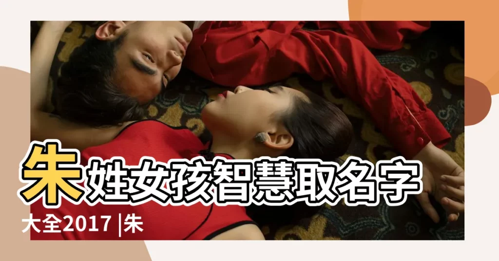 朱姓女孩智慧取名字大全2017 |朱姓起名字庫大全 |可愛寶寶取名姓朱 |【朱性女孩好聽的名字大全】