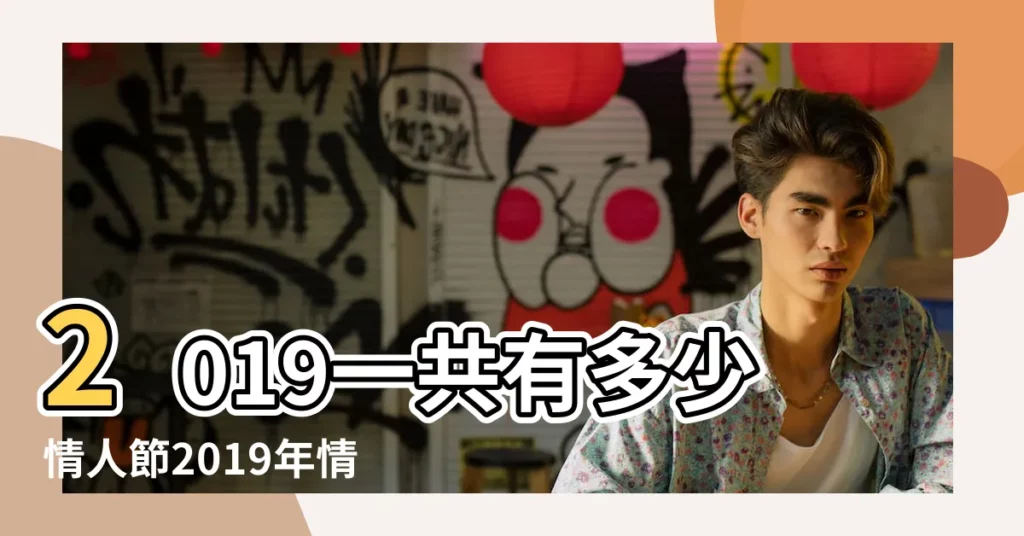 2019一共有多少情人節2019年情人節時間彙總 |2019幾個情人節時間匯總情人節和七夕節的異同 |什麼時候 |【2019年情人節日什麼時候】