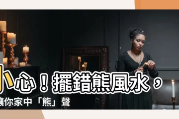 【熊 風水】小心！擺錯熊風水，恐讓你家中「熊」聲不斷