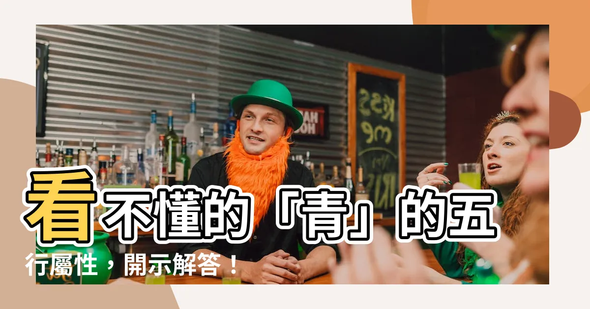 【青的五行】看不懂的「青」的五行屬性，開示解答！
