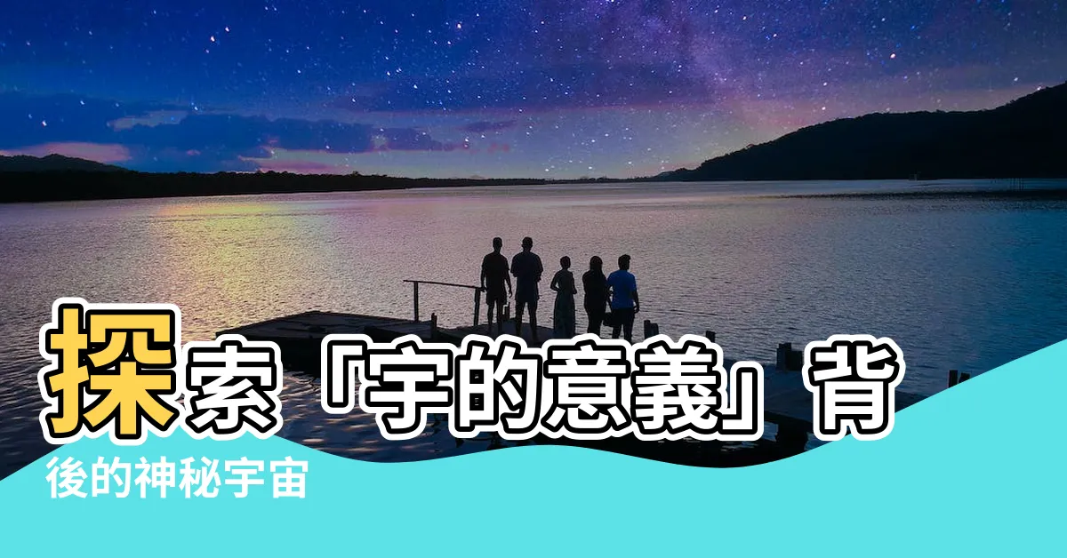 【宇的意思】探索「宇的意義」背後的神秘宇宙