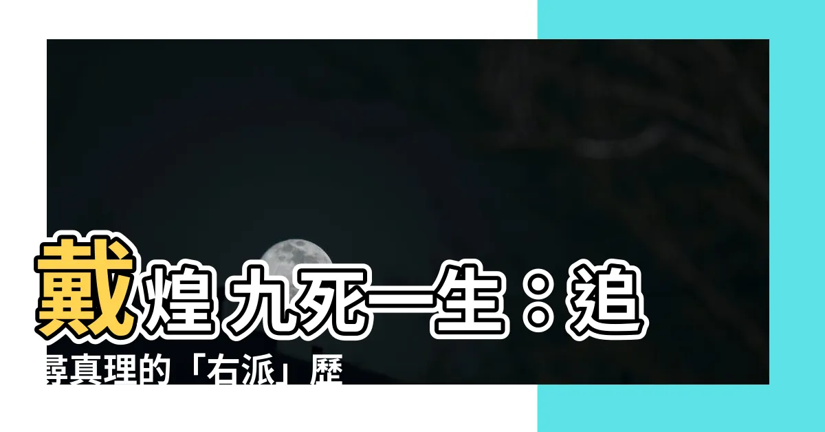 【戴煌 九死一生】戴煌 九死一生：追尋真理的「右派」歷程