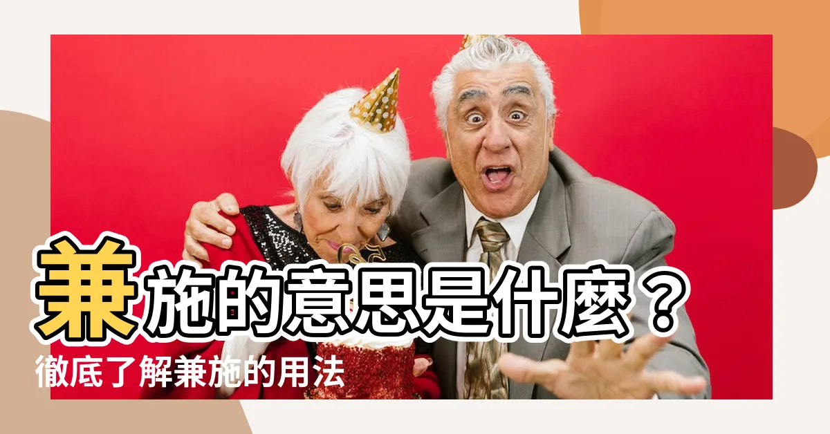 【兼施 意思】兼施的意思是什麼？徹底瞭解兼施的用法和讀音