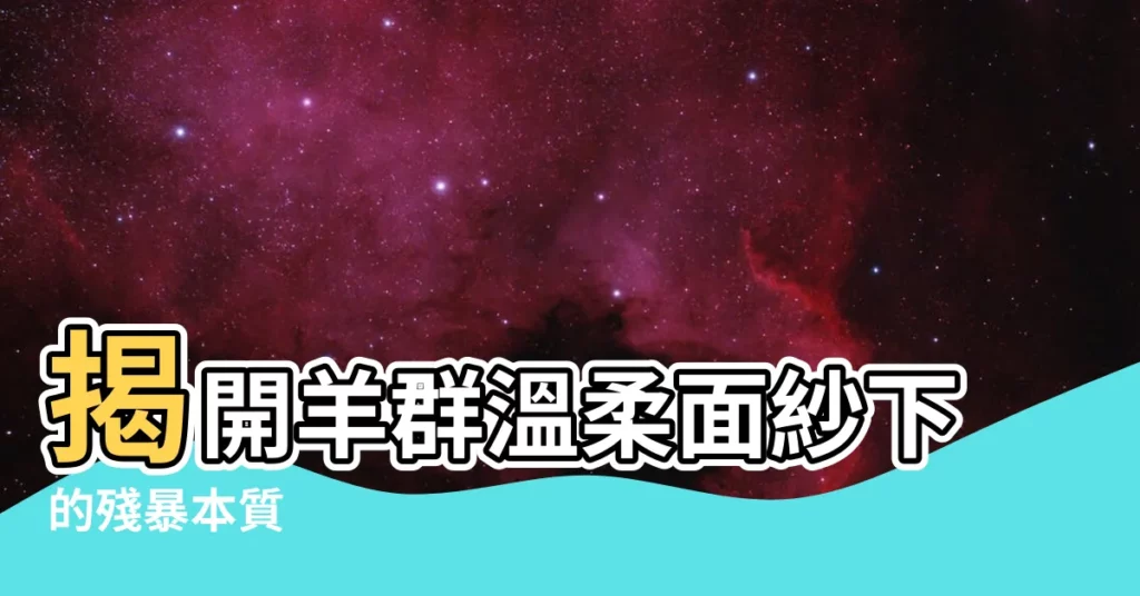 【羊】揭開羊羣温柔面紗下的殘暴本質