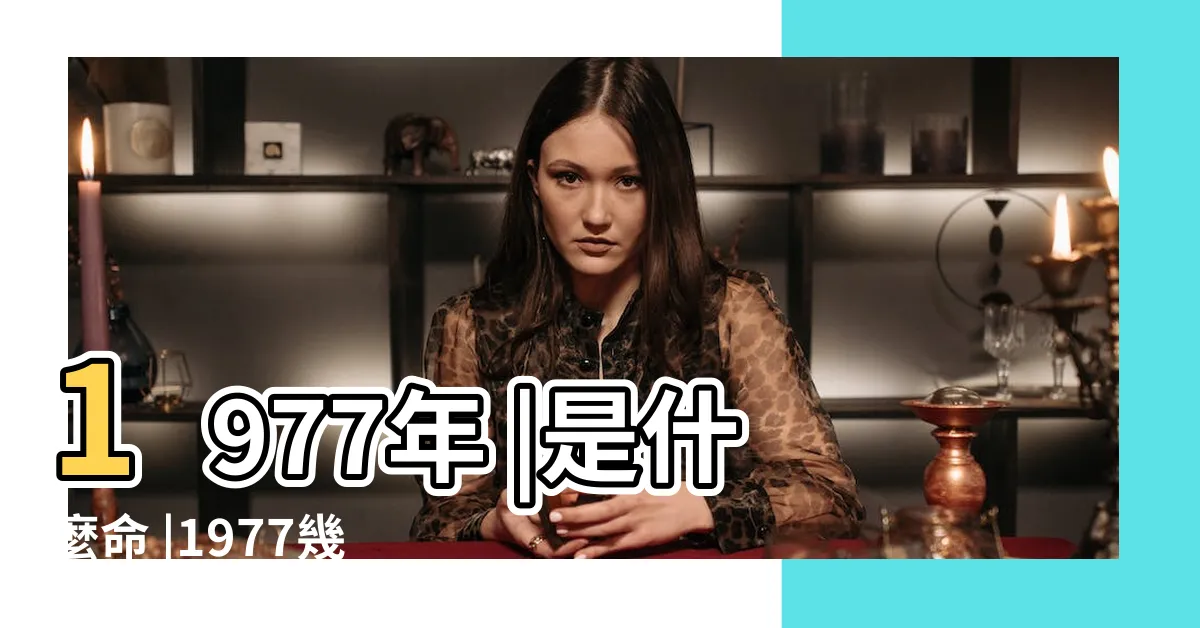 【1977是什麼年】1977年 |是什麼命 |1977幾歲 |